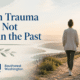 When Trauma Does Not Stay in the Past